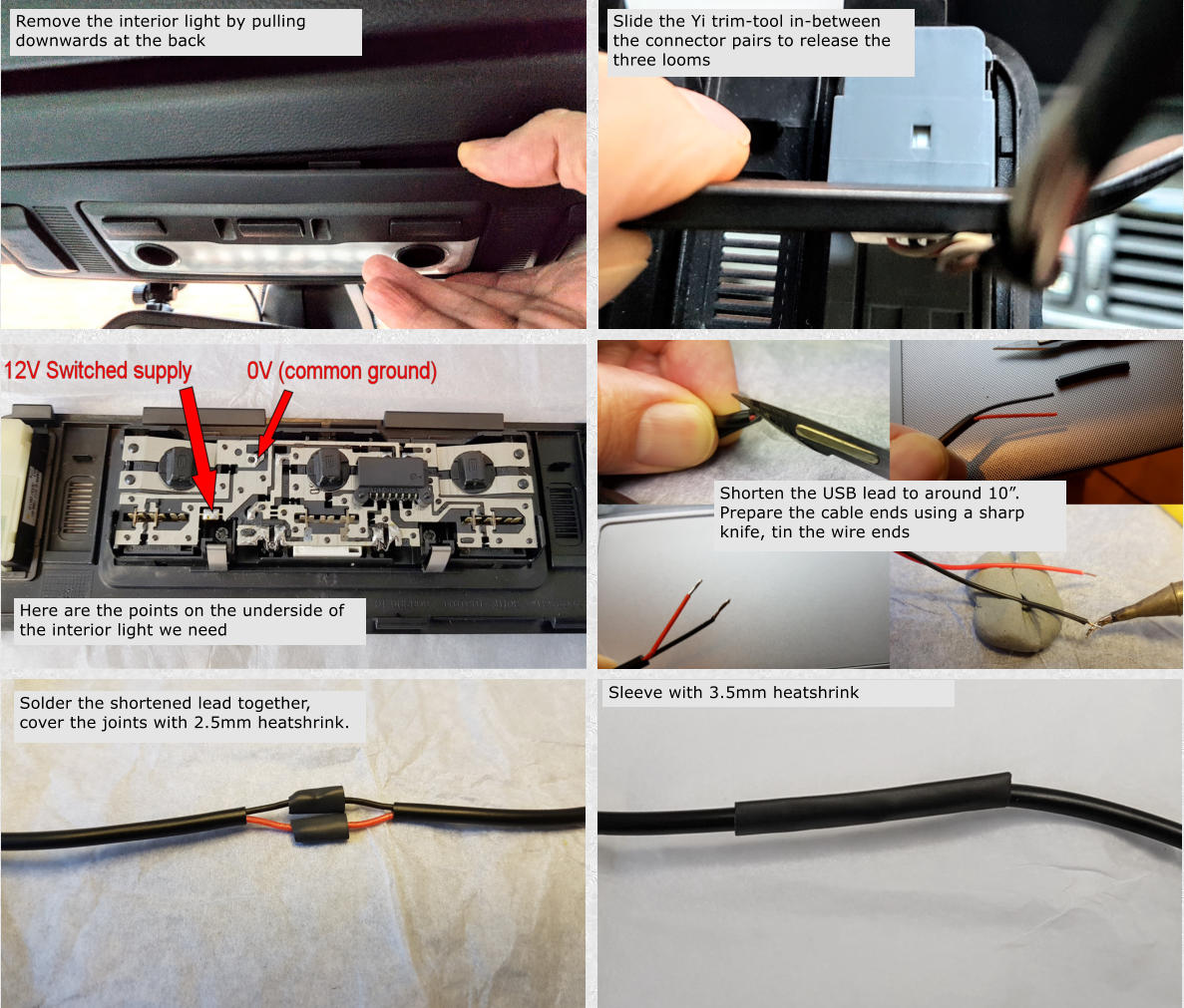 Remove the interior light by pulling downwards at the back Slide the Yi trim-tool in-between the connector pairs to release the three looms Here are the points on the underside of the interior light we need Shorten the USB lead to around 10. Prepare the cable ends using a sharp knife, tin the wire ends Solder the shortened lead together, cover the joints with 2.5mm heatshrink. Sleeve with 3.5mm heatshrink