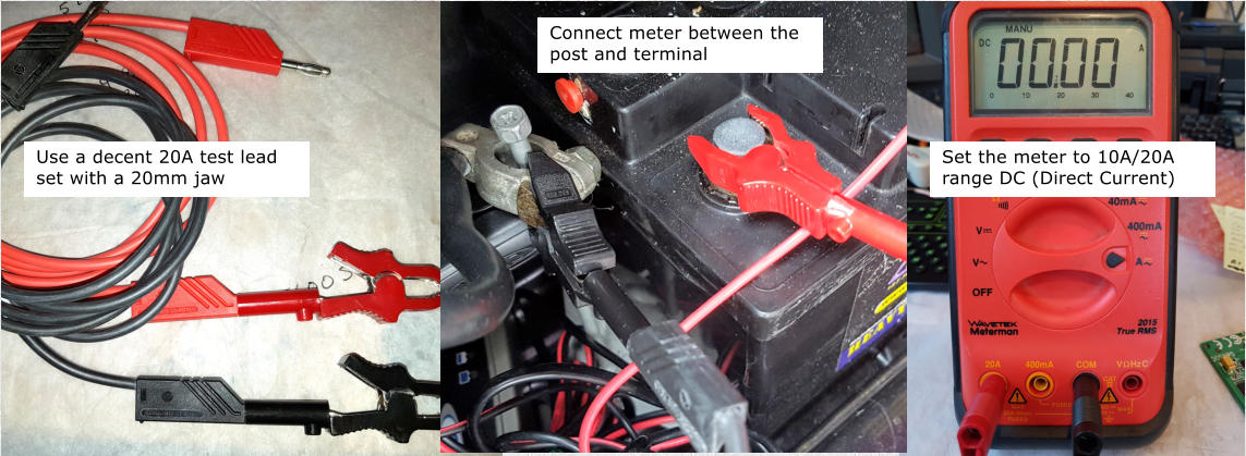 Use a decent 20A test lead  set with a 20mm jaw Set the meter to 10A/20A range DC (Direct Current) Connect meter between the post and terminal